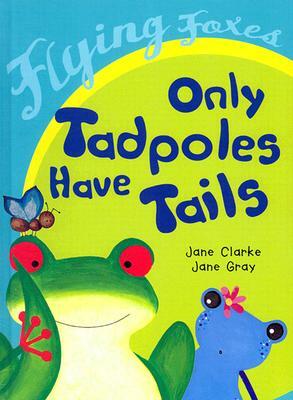 Only Tadpoles Have Tails by Jane Clarke