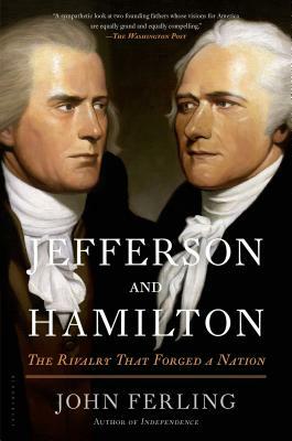 Jefferson and Hamilton: The Rivalry That Forged a Nation by John Ferling