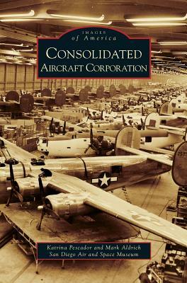 Consolidated Aircraft Corporation by Katrina Pescador, Mark Aldrich