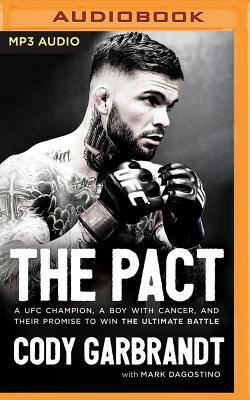 The Pact: A Ufc Champion, a Boy with Cancer, and Their Promise to Win the Ultimate Battle by Cody Garbrandt