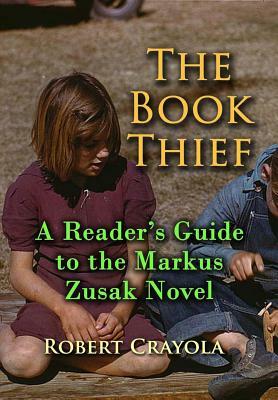 The Book Thief: A Reader's Guide to the Markus Zusak Novel by Robert Crayola