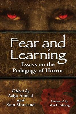 Fear and Learning: Essays on the Pedagogy of Horror by Sean Moreland, Aalya Ahmad, K.A. Laity