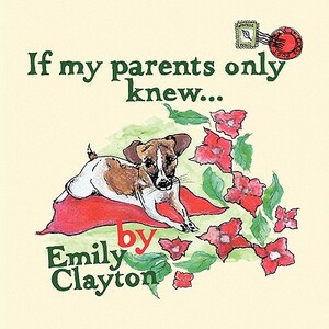 If My Parents Only Knew... by Emily Clayton