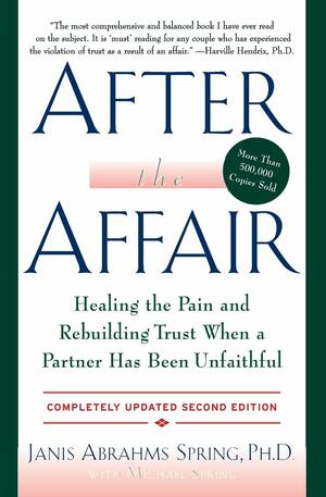 After the Affair: Healing the Pain and Rebuilding Trust When a Partner Has Been Unfaithful by Janis A. Spring