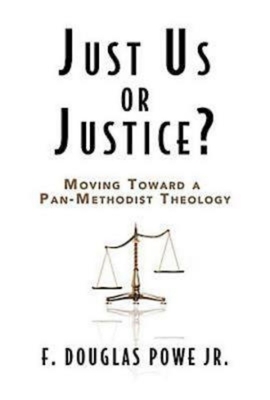 Just Us or Justice?: Moving Toward a Pan-Methodist Theology by F. Douglas Powe