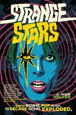 Strange Stars: David Bowie, Pop Music, and the Decade Sci-Fi Exploded by Jason Heller