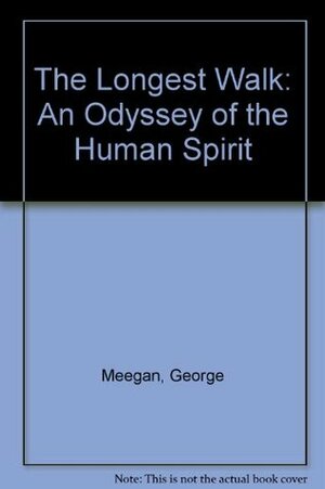 The Longest Walk: An Odyssey of the Human Spirit by George Meegan