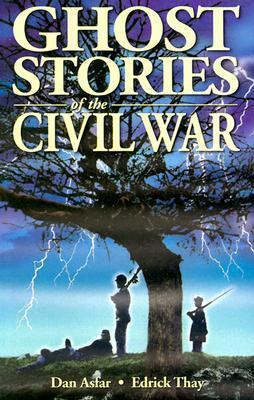 Ghost Stories of the Civil War by Dan Asfar, Edrick Thay