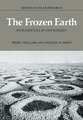 The Frozen Earth: Fundamentals of Geocryology by Michael W. Smith, Peter J. Williams