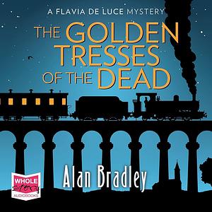 The Golden Tresses of the Dead by Alan Bradley