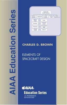 Elements Of Spacecraft Design (Aiaa Education Series) by Charles D. Brown