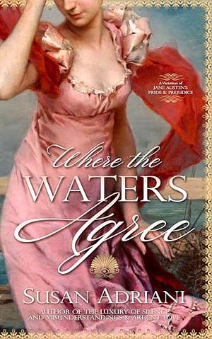 Where the Waters Agree: A Pride and Prejudice Variation by Susan Adriani