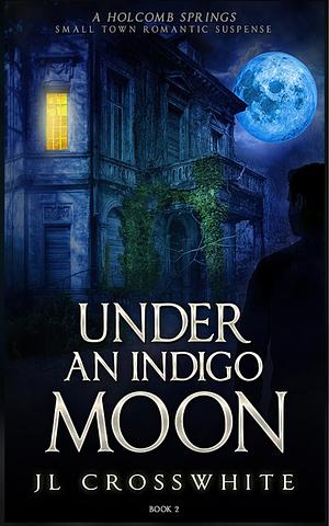 Under an Indigo Moon: a Holcomb Springs Small Town Romantic Suspense Book 2 by J.L. Crosswhite, J.L. Crosswhite