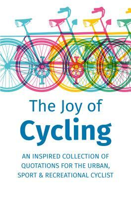The Joy of Cycling: Inspiration for the Urban, Sport & Recreational Cyclist - Includes Over 200 Quotations by Jackie Corley