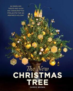 The New Christmas Tree: 24 Dazzling Trees and Over 100 Handcrafted Projects for an Inspired Holiday by Carrie Brown