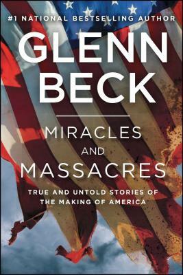 Miracles and Massacres: True and Untold Stories of the Making of America by Glenn Beck