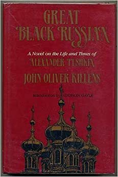 Great Black Russian: A Novel on the Life and Times of Alexander Pushkin by John Oliver Killens, Addison Gayle Jr.
