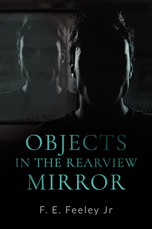 Objects in the Rearview Mirror by F.E. Feeley Jr.