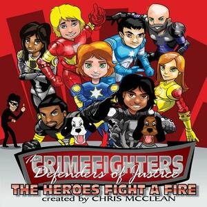 The CrimeFighters: The Heroes Fight a Fire by Chris McClean