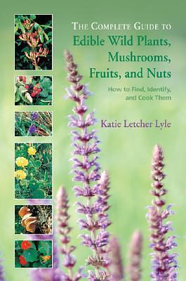 The Complete Guide to Edible Wild Plants, Mushrooms, Fruits, and Nuts by Katie Letcher Lyle, Katie Letcher Lyle