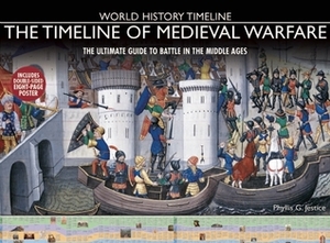 The Timeline of Medieval Warfare: The Ultimate Guide to Battle in the Middle Ages by Phyllis G. Jestice