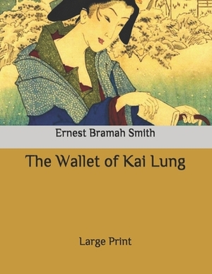 The Wallet of Kai Lung: Large Print by Ernest Bramah