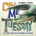 Call Me Tuesday: The True Tale of an Arizona Alligator by Conrad J. Storad