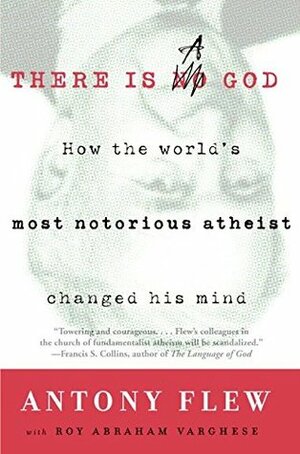 There Is a God: How the World's Most Notorious Atheist Changed His Mind by Antony Flew, Roy Abraham Varghese