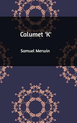 Calumet 'K' by Samuel Merwin