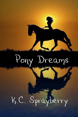 Pony Dreams by K. C. Sprayberry