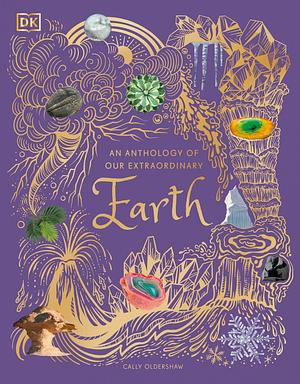 An Anthology of Our Extraordinary Earth by Cally Oldershaw