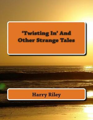 'Twisting In' and other strange tales by Harry Riley