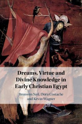 Dreams, Virtue and Divine Knowledge in Early Christian Egypt by Doru Costache, Bronwen Neil, Kevin Wagner