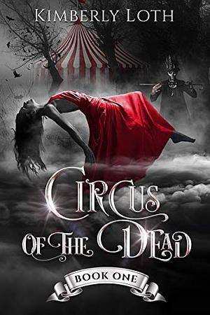 Circus Of The Dead, Book #1 by Kimberly Loth