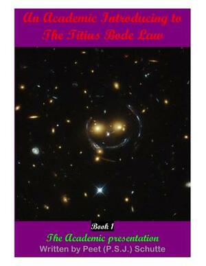 An Academic Introducing to The Titius Bode Law Book 1 by Peet (P S. J. ). Schutte