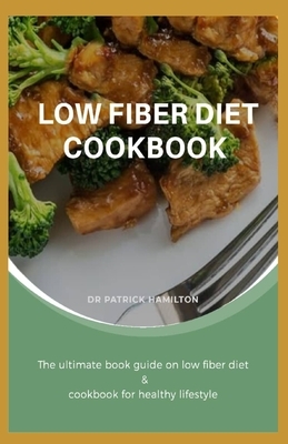 Low Fiber Diet Cookbook: The ultimate book guide on low fiber diet cookbook for healthy lifestyle by Patrick Hamilton