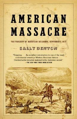 American Massacre: The Tragedy at Mountain Meadows, September 1857 by Sally Denton