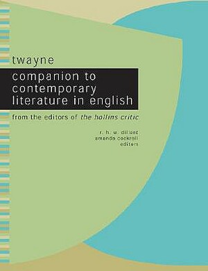 Twayne Companion to Contemporary Literature in English: From the Editors of the Hollins Critic by R.H.W. Dillard, Amanda Cockrell, Gale Group