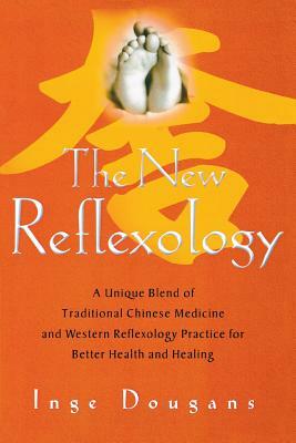 The New Reflexology: A Unique Blend of Traditional Chinese Medicine and Western Reflexology Practice for Better Health and Healing by Inge Dougans