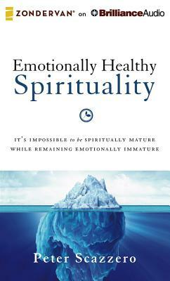 Emotionally Healthy Spirituality: It's Impossible to Be Spiritually Mature, While Remaining Emotionally Immature by Peter Scazzero