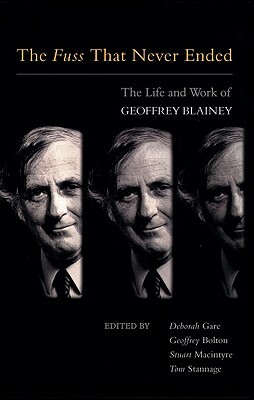 The Fuss That Never Ended: The Life and Work of Geoffrey Blainey by Deborah Gare, Stuart Macintyre, Geoffrey Bolton