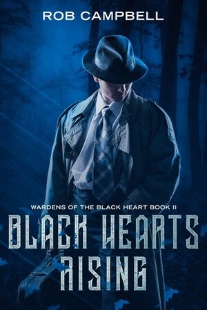 Black Hearts Rising (Wardens of the Black Heart #2) by Rob Campbell