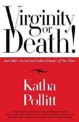 Virginity or Death!: And Other Social and Political Issues of Our Time by Katha Pollitt
