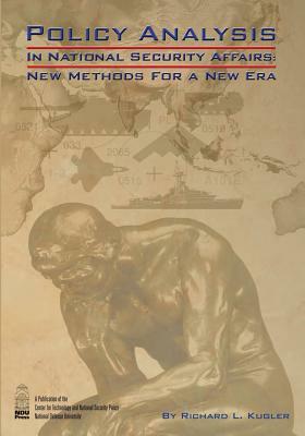 Policy Analysis in National Security Affairs: New Methods for a New Era by Richard L. Kugler