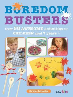 Boredom Busters: Over 50 Awesome Activities for Children Aged 7 Years + by Caroline Fernandez