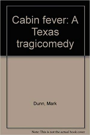 Cabin Fever: A Texas Tragicomedy by Mark Dunn