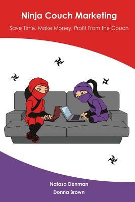 Ninja Couch Marketing: Save time, make money, profit from the couch by Donna Brown, Natasa Denman