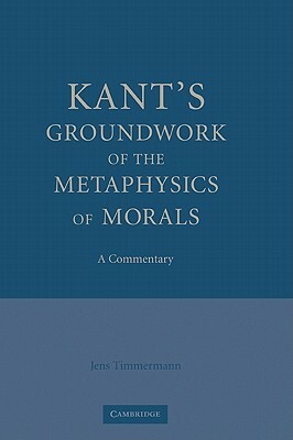 Kant's Groundwork of the Metaphysics of Morals: A Commentary by Timmermann, Jens Timmermann