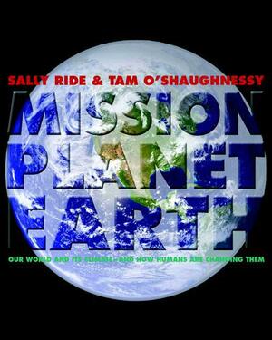 Mission Planet Earth: Our World and Its Climate—and How Humans Are Changing Them by Sally Ride, Tam O'Shaughnessy