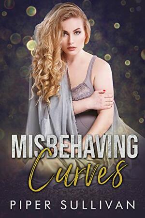 Misbehaving Curves: A Boss Romance by Piper Sullivan